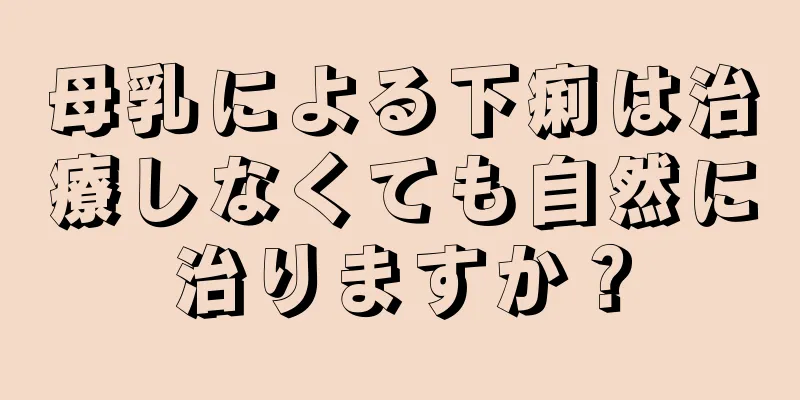 母乳による下痢は治療しなくても自然に治りますか？