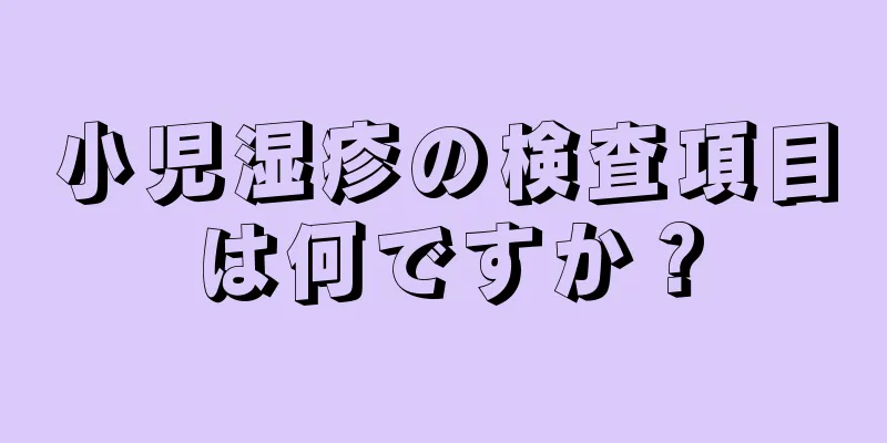 小児湿疹の検査項目は何ですか？