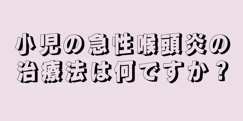 小児の急性喉頭炎の治療法は何ですか？
