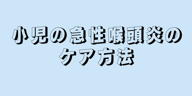 小児の急性喉頭炎のケア方法