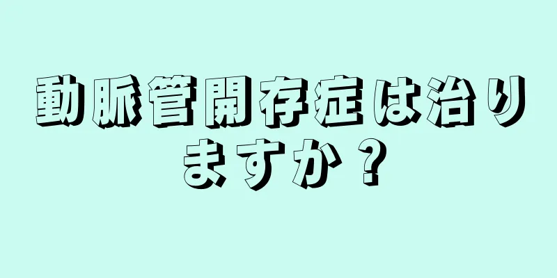 動脈管開存症は治りますか？