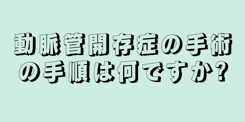 動脈管開存症の手術の手順は何ですか?