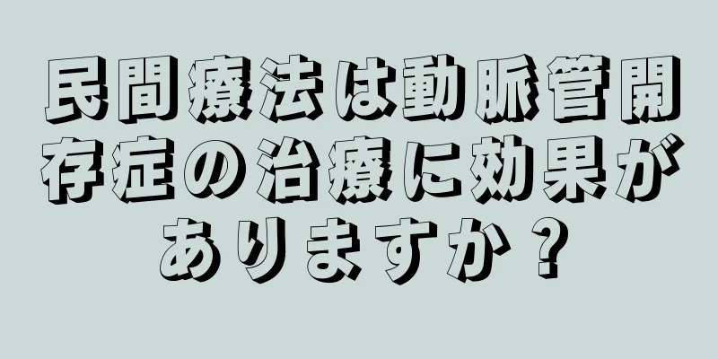 民間療法は動脈管開存症の治療に効果がありますか？
