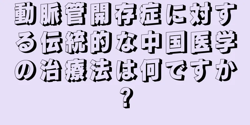 動脈管開存症に対する伝統的な中国医学の治療法は何ですか?