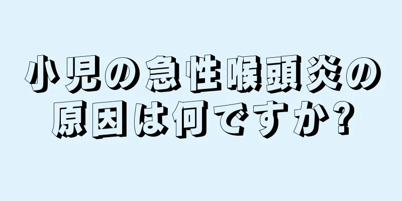 小児の急性喉頭炎の原因は何ですか?