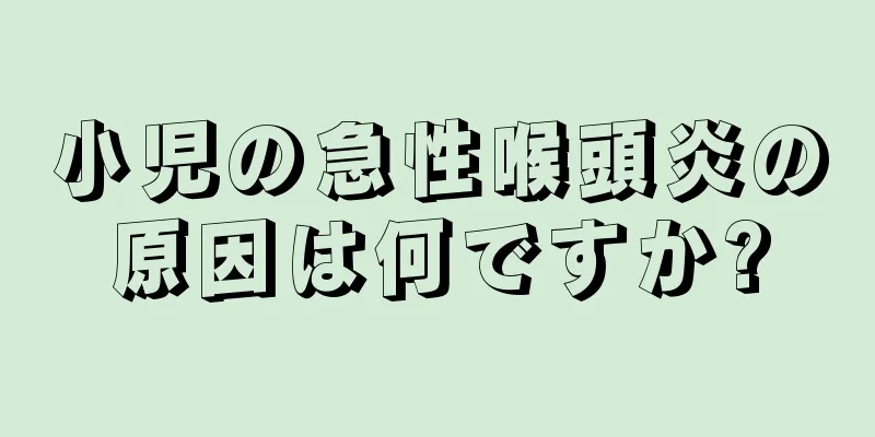 小児の急性喉頭炎の原因は何ですか?