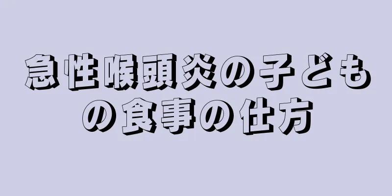 急性喉頭炎の子どもの食事の仕方