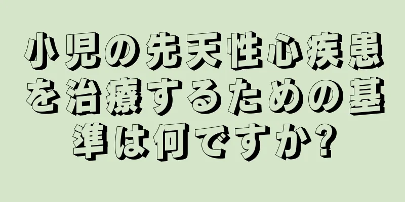 小児の先天性心疾患を治療するための基準は何ですか?