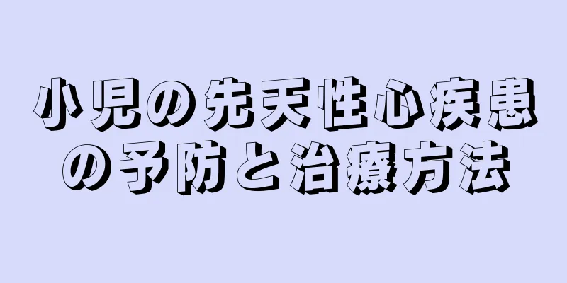 小児の先天性心疾患の予防と治療方法