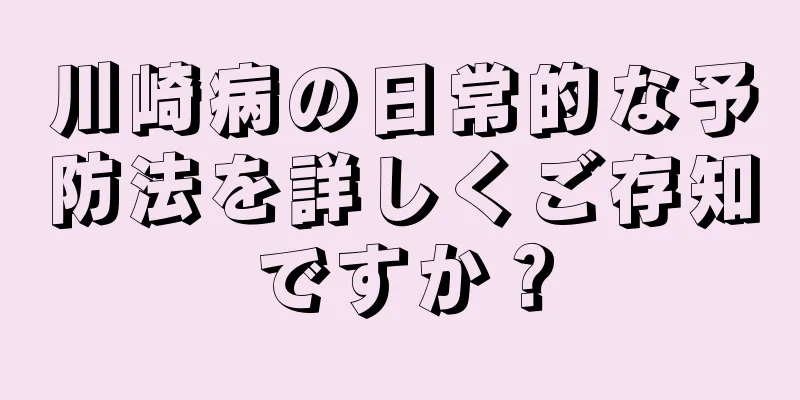 川崎病の日常的な予防法を詳しくご存知ですか？