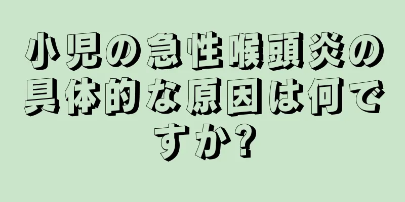小児の急性喉頭炎の具体的な原因は何ですか?