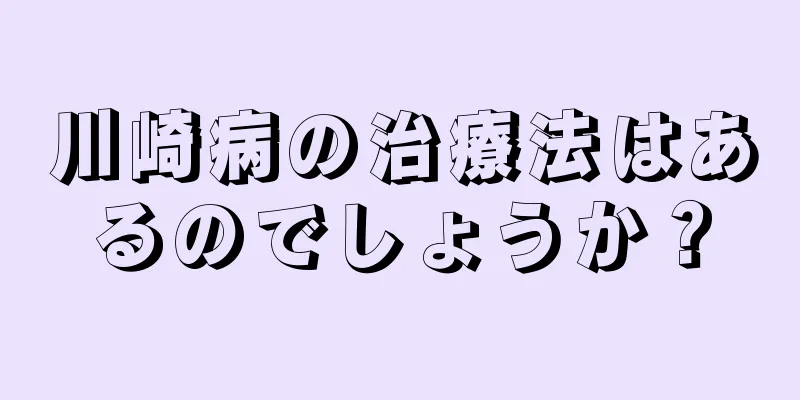 川崎病の治療法はあるのでしょうか？