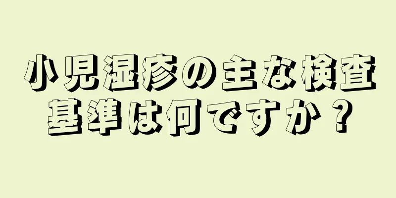 小児湿疹の主な検査基準は何ですか？