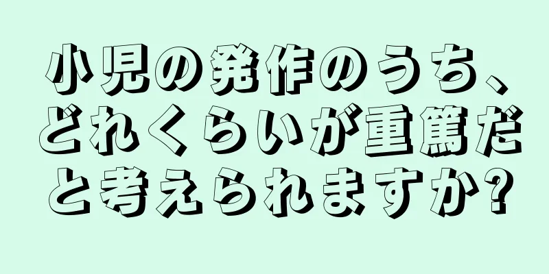 小児の発作のうち、どれくらいが重篤だと考えられますか?