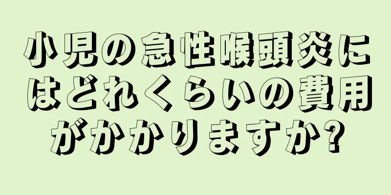 小児の急性喉頭炎にはどれくらいの費用がかかりますか?