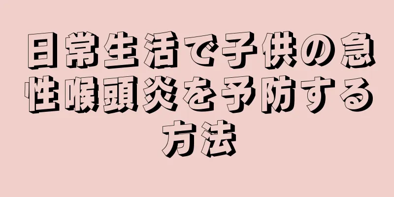 日常生活で子供の急性喉頭炎を予防する方法