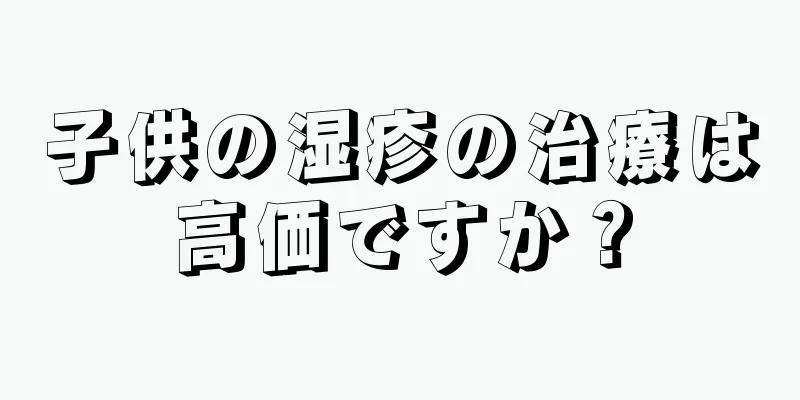子供の湿疹の治療は高価ですか？