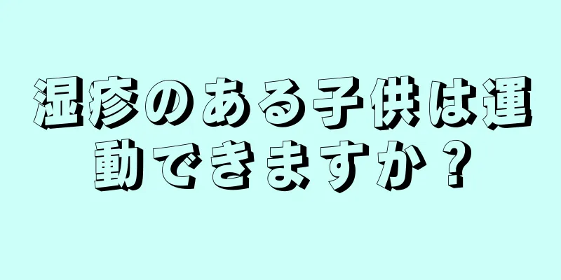 湿疹のある子供は運動できますか？