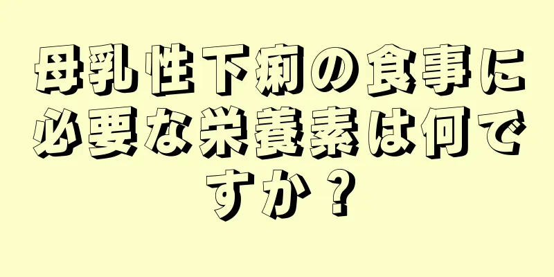 母乳性下痢の食事に必要な栄養素は何ですか？