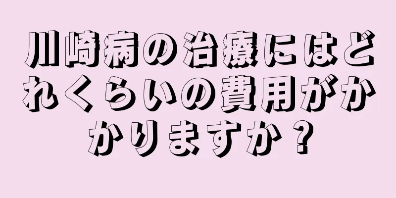 川崎病の治療にはどれくらいの費用がかかりますか？