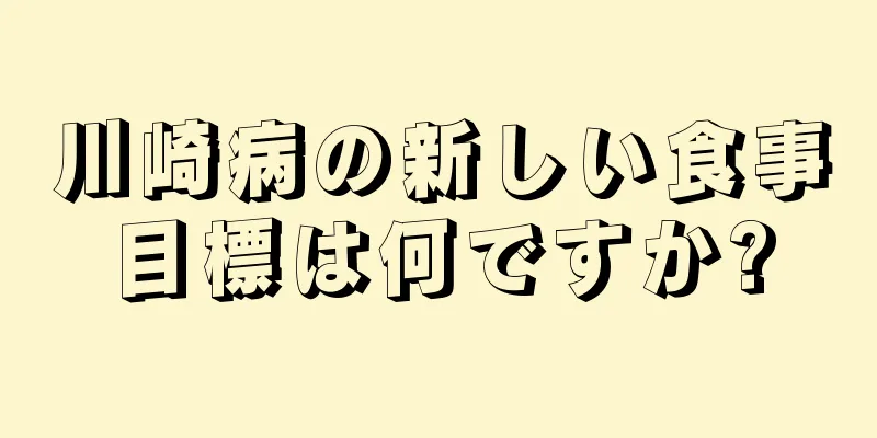 川崎病の新しい食事目標は何ですか?