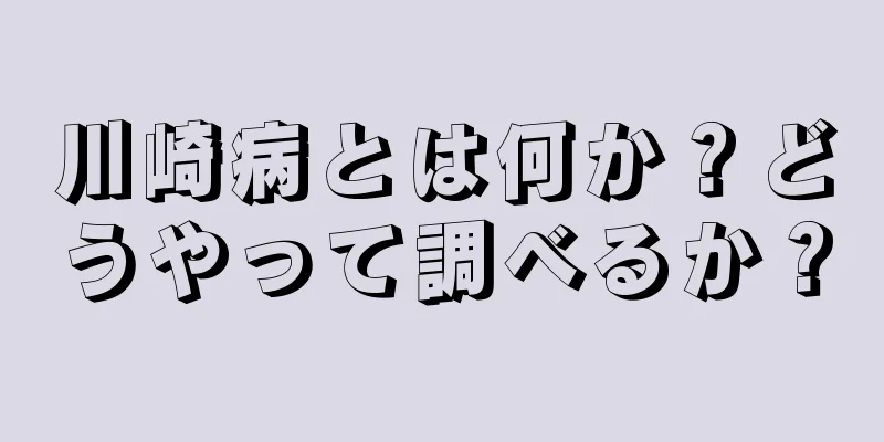 川崎病とは何か？どうやって調べるか？