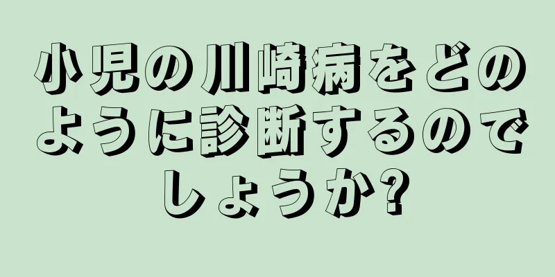 小児の川崎病をどのように診断するのでしょうか?