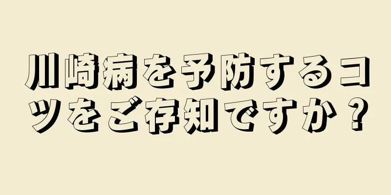 川崎病を予防するコツをご存知ですか？