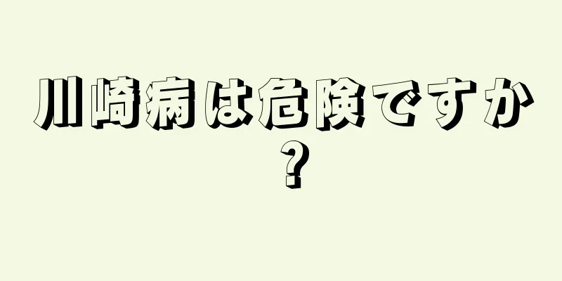 川崎病は危険ですか？