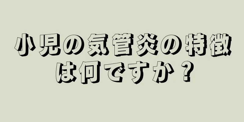 小児の気管炎の特徴は何ですか？