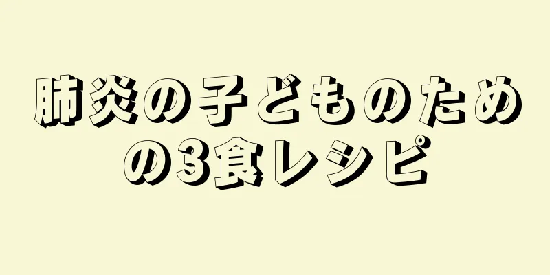 肺炎の子どものための3食レシピ