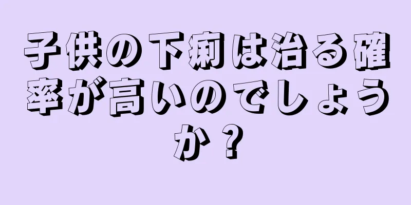 子供の下痢は治る確率が高いのでしょうか？