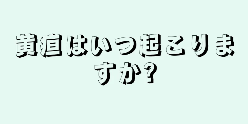 黄疸はいつ起こりますか?