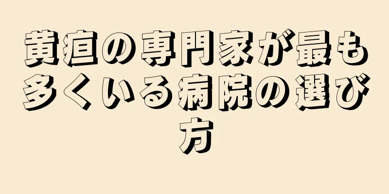 黄疸の専門家が最も多くいる病院の選び方
