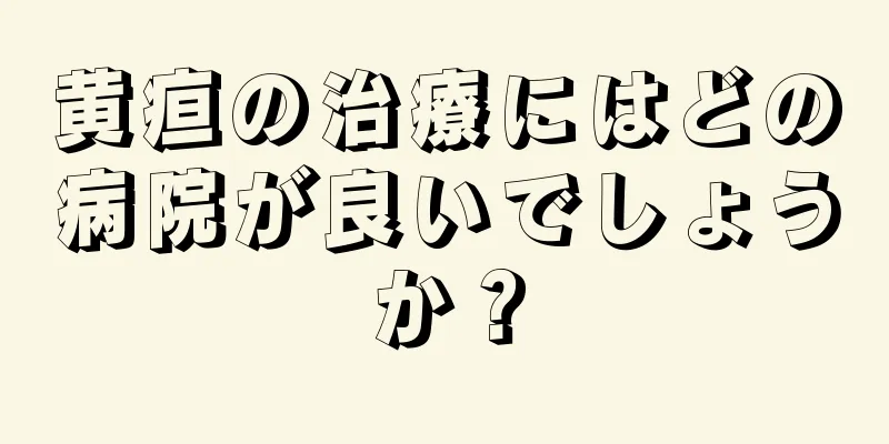黄疸の治療にはどの病院が良いでしょうか？