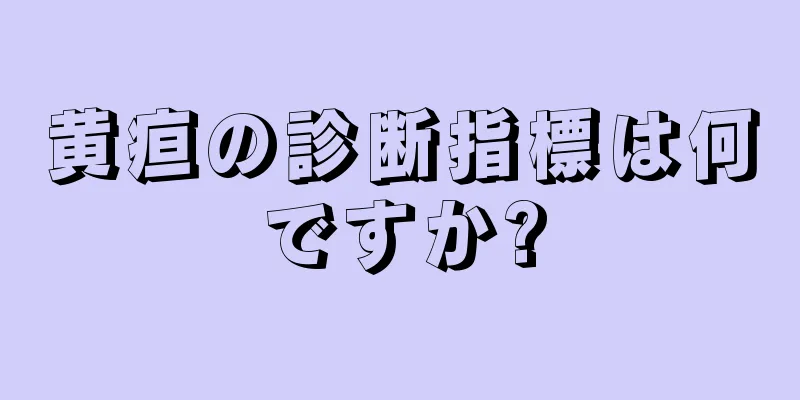 黄疸の診断指標は何ですか?