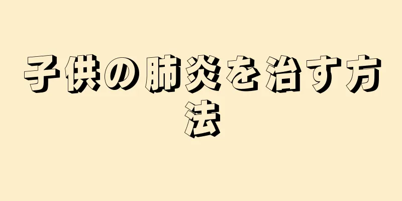 子供の肺炎を治す方法