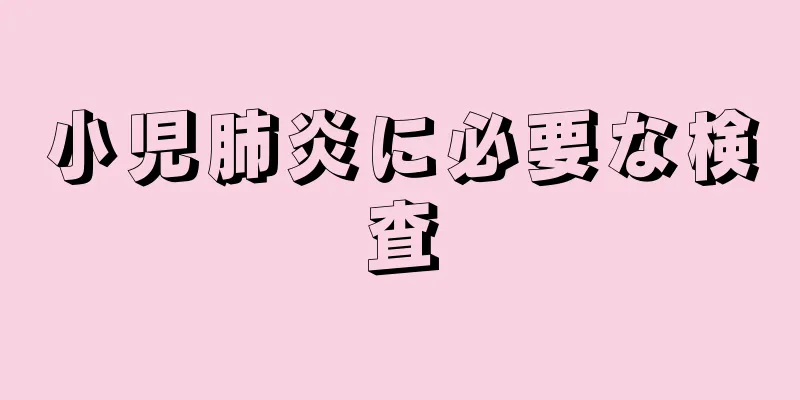 小児肺炎に必要な検査