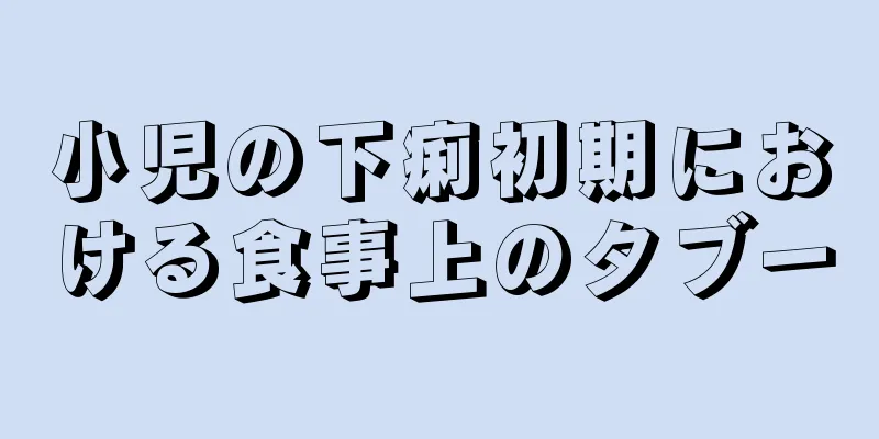 小児の下痢初期における食事上のタブー