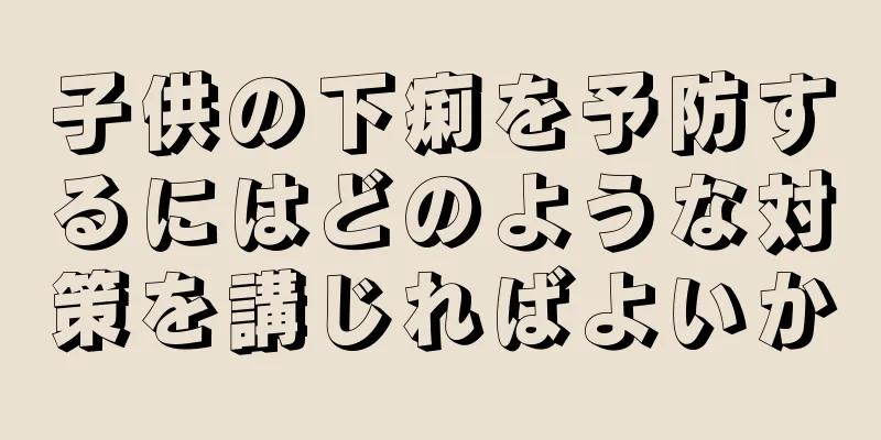 子供の下痢を予防するにはどのような対策を講じればよいか