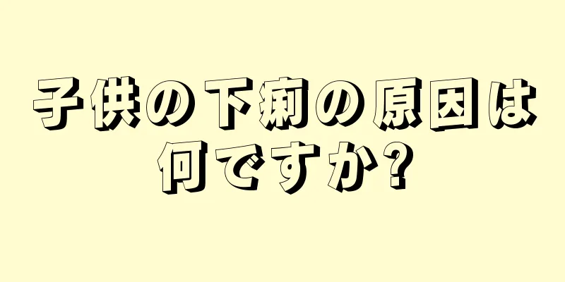 子供の下痢の原因は何ですか?
