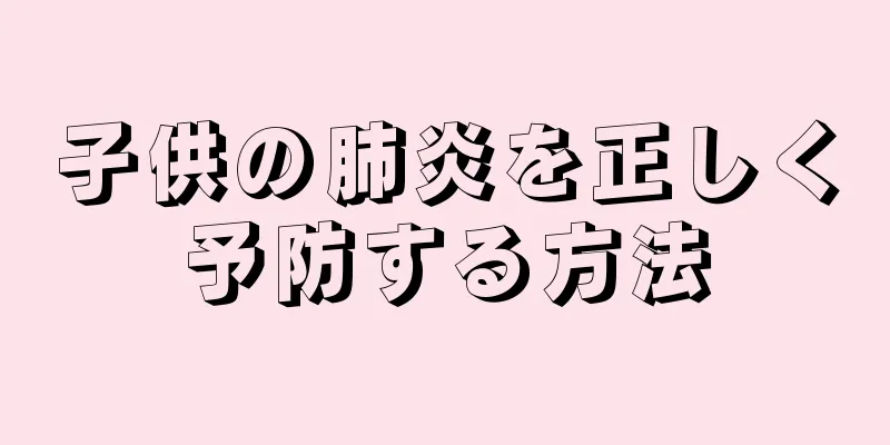 子供の肺炎を正しく予防する方法