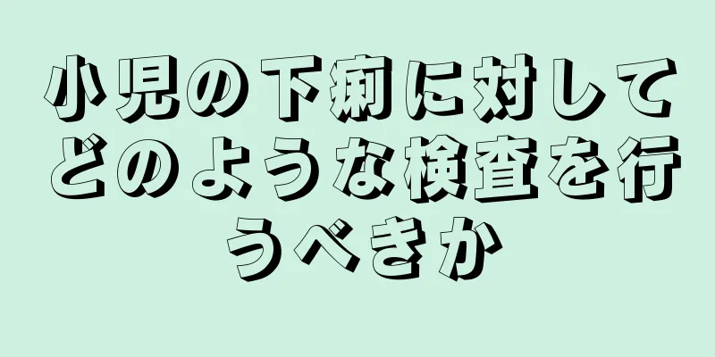 小児の下痢に対してどのような検査を行うべきか