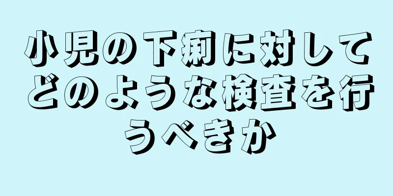 小児の下痢に対してどのような検査を行うべきか