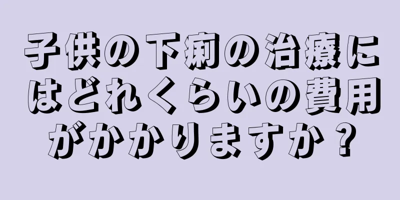 子供の下痢の治療にはどれくらいの費用がかかりますか？