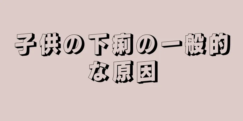 子供の下痢の一般的な原因