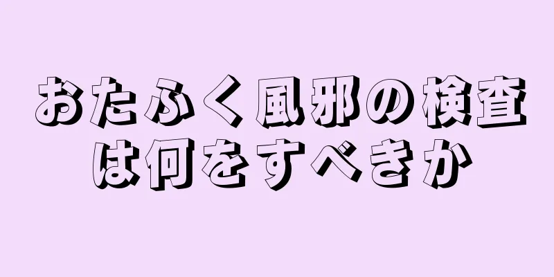 おたふく風邪の検査は何をすべきか