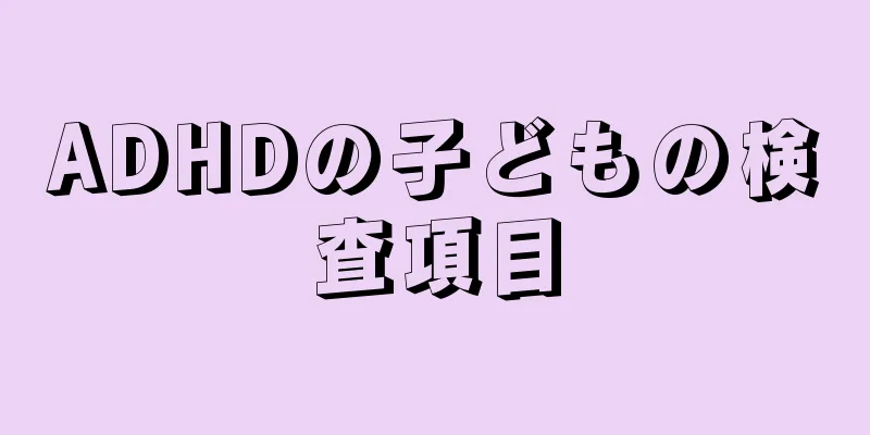 ADHDの子どもの検査項目