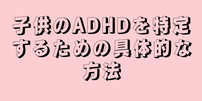 子供のADHDを特定するための具体的な方法