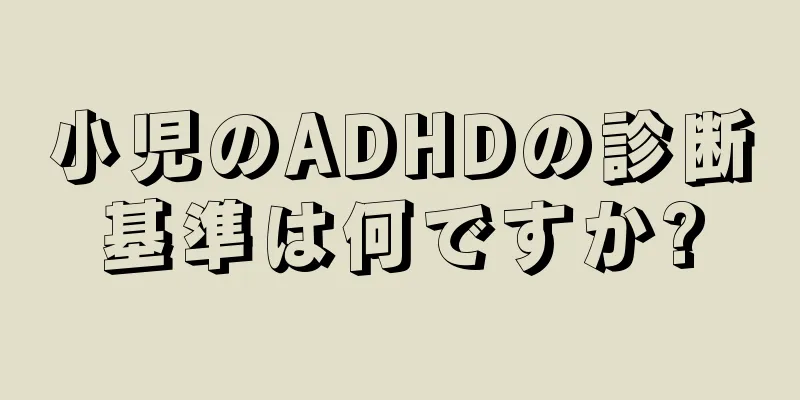 小児のADHDの診断基準は何ですか?
